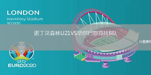 諾丁漢森林U21VS畢爾巴鄂競技B隊