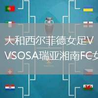 大和西爾菲德女足VSOSA瑞亞湘南FC女足