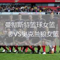 曼徹斯特籃球女籃VS奧克蘭狼女籃