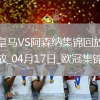 04月17日歐冠1/4決賽次回合皇家馬德里vs阿森納精彩片段