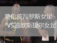 費倫茨瓦羅斯女足VS迪歐斯捷爾女足