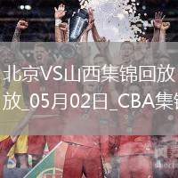 05月02日CBA季后賽半決賽G3 北京 - 山西 精彩鏡頭