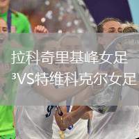 拉科奇里基峰女足VS特維科克爾女足