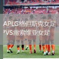 APLG格但斯克女足VS雷索維亞女足