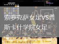 索羅克薩女足VS普斯卡什學院女足