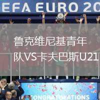 魯克維尼基青年隊VS卡夫巴斯U21