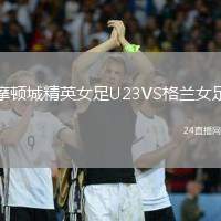 摩頓城精英女足U23VS格蘭女足