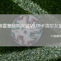 弗雷塞拉斯女籃VS坎卡洛爾女籃