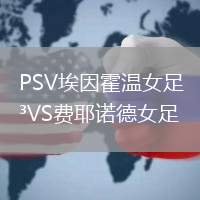 PSV埃因霍溫女足VS費耶諾德女足