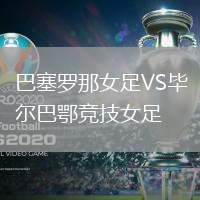 巴塞羅那女足VS畢爾巴鄂競(jìng)技女足