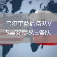 烏爾奎薩后備隊(duì)VS里安德羅后備隊(duì)