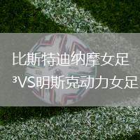 比斯特迪納摩女足VS明斯克動力女足