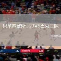 貝萊嫩塞斯U23VS巴克二隊(duì)