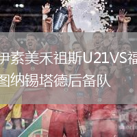 伊素美禾祖斯U21VS福圖納錫塔德后備隊(duì)