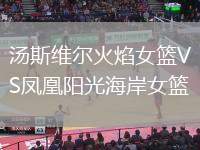 湯斯維爾火焰女籃VS鳳凰陽光海岸女籃