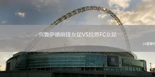 克魯薩德前鋒女足VS拉恩FC女足