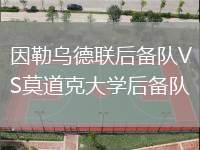 因勒烏德聯后備隊VS莫道克大學后備隊