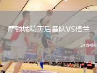 摩頓城精英后備隊VS格蘭
