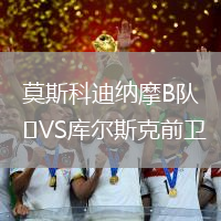 莫斯科迪納摩B隊(duì)VS庫(kù)爾斯克前衛(wèi)