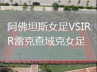 阿佛坦斯女足VSIR雷克查域克女足