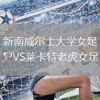 新南威爾士大學(xué)女足VS萊卡特老虎女足