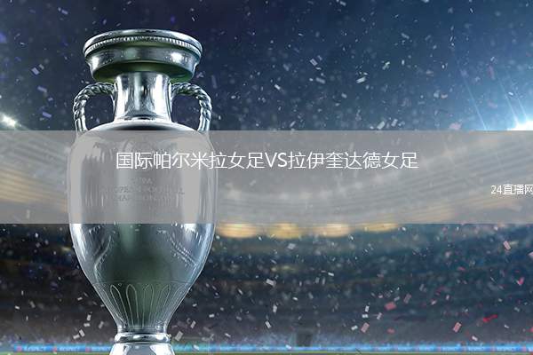 國際帕爾米拉女足VS拉伊奎達德女足