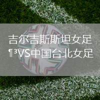 吉爾吉斯斯坦女足VS中國臺北女足