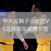 中央區(qū)獅子會女籃VS森林維爾老鷹女籃