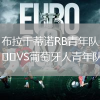 布拉干蒂諾RB青年隊VS葡萄牙人青年隊