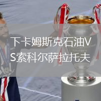 下卡姆斯克石油VS索科爾薩拉托夫