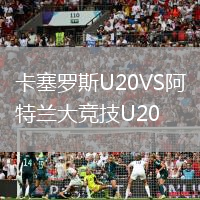 卡塞羅斯U20VS阿特蘭大競技U20
